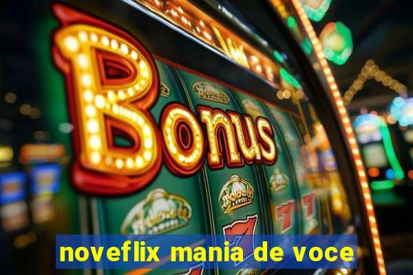 noveflix mania de voce